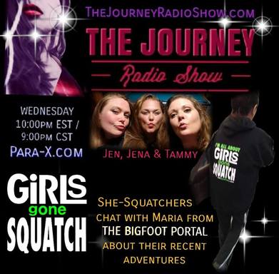 GIRLS GONE SQUATCH:  She-Squatchers welcome Maria from The Bigfoot Portal to THE JOURNEY Radio Show to chat about their recent adventures. A surprise visit by 
